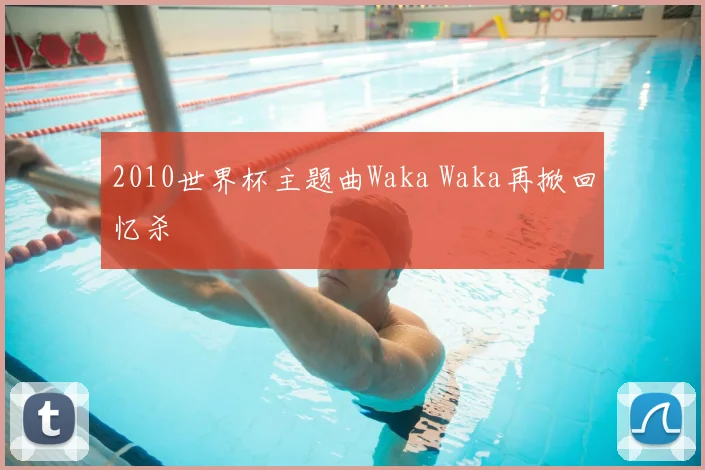 2010世界杯主题曲Waka Waka再掀回忆杀