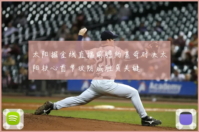太阳掘金线直播前瞻约基奇对决太阳核心首节攻防成胜负关键