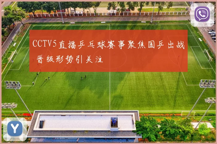 CCTV5直播乒乓球赛事聚焦国乒出战 晋级形势引关注