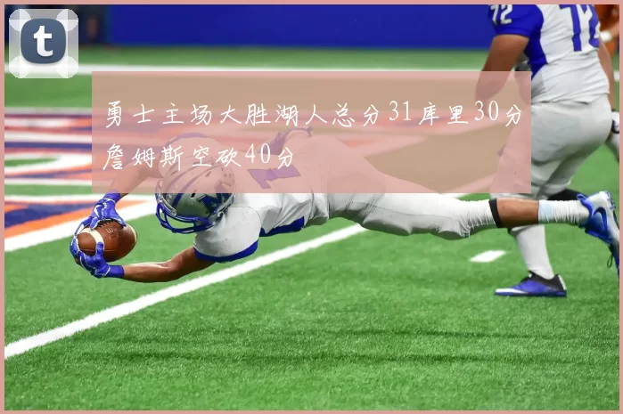 勇士主场大胜湖人总分31库里30分詹姆斯空砍40分