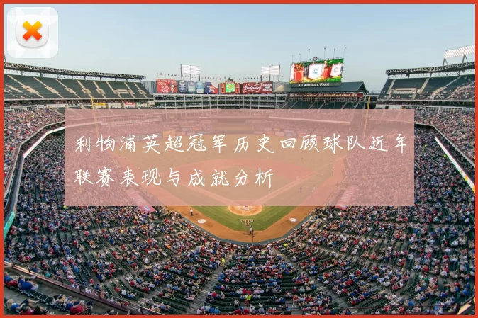 利物浦英超冠军历史回顾球队近年联赛表现与成就分析