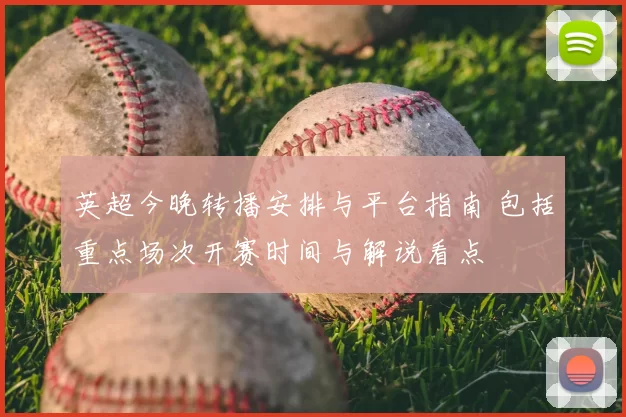 英超今晚转播安排与平台指南 包括重点场次开赛时间与解说看点