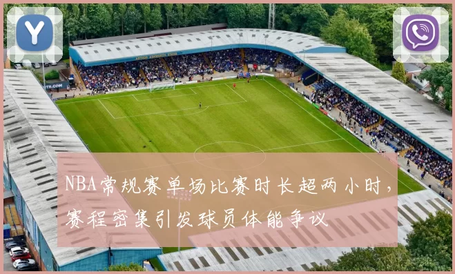 NBA常规赛单场比赛时长超两小时，赛程密集引发球员体能争议