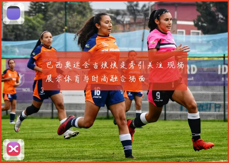 巴西奥运会吉娘娘走秀引关注 现场展示体育与时尚融合场面